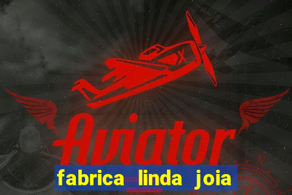 fabrica linda joia vitoria conquista bahia